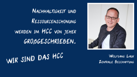 Ein Potraitfoto von Wolfgang Laux mit Schriftzug "Nachhaltigkeit und Ressourcenschonung werden im HCC von jeher großgeschrieben" und "Wir sind das HCC". Ein Potraitfoto von Wolfgang Laux mit Schriftzug "Nachhaltigkeit und Ressourcenschonung werden im HCC von jeher großgeschrieben" und "Wir sind das HCC".