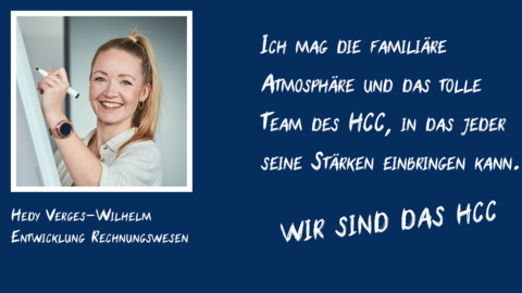 Ein Potraitfoto von Hedy Verges-Wilhelm mit Schriftzug "Ich mag die familiäre Atmosphäre und das tolle Team der HCC, in das jeder seine Stärken einbringen kann." und "Wir sind das HCC". Ein Potraitfoto von Hedy Verges-Wilhelm mit Schriftzug "Ich mag die familiäre Atmosphäre und das tolle Team der HCC, in das jeder seine Stärken einbringen kann." und "Wir sind das HCC".